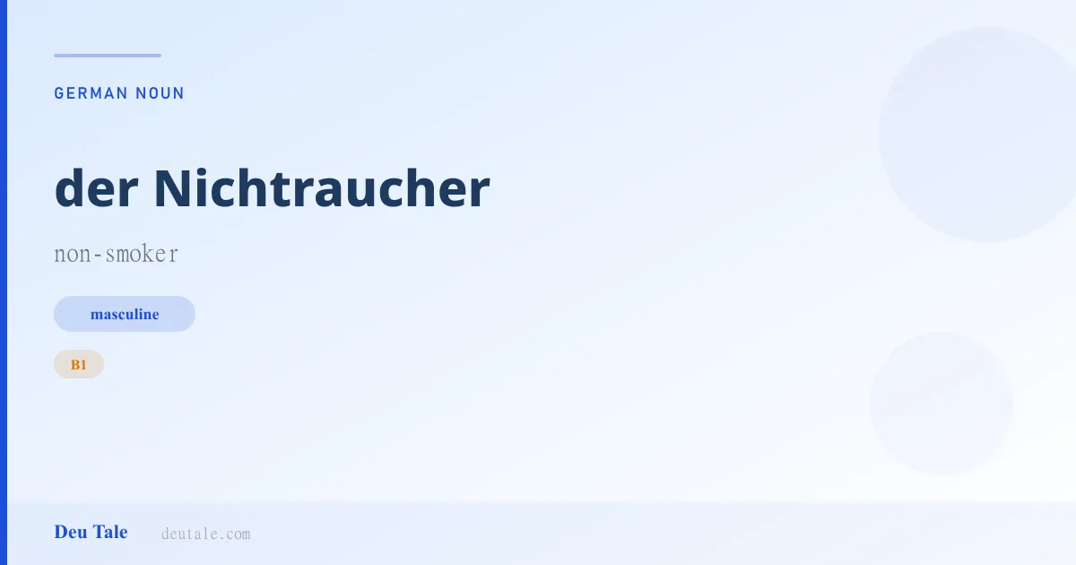 der Nichtraucher — German masculine noun meaning non-smoker (B1)