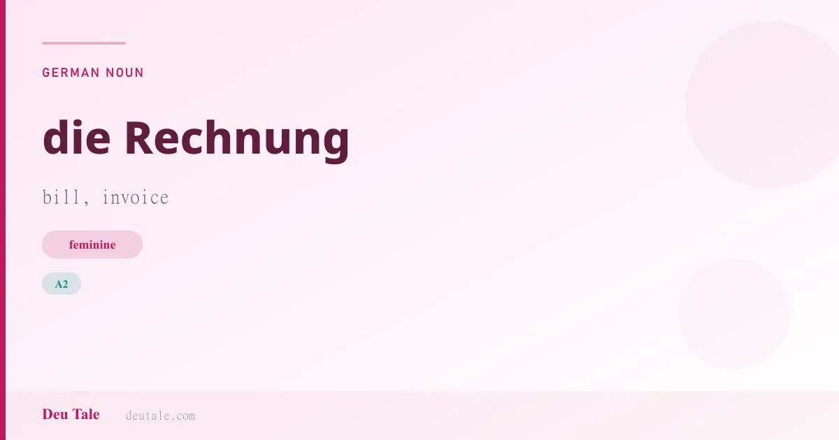 die Rechnung — German feminine noun meaning bill, invoice (A2)