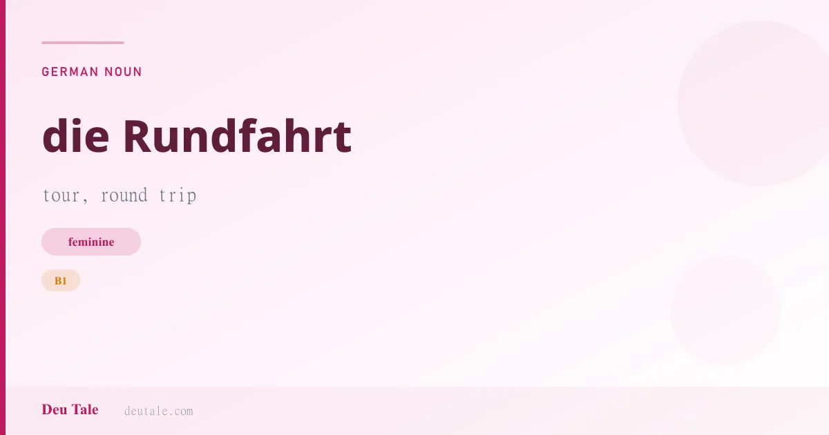 die Rundfahrt — German feminine noun meaning tour, round trip (B1)