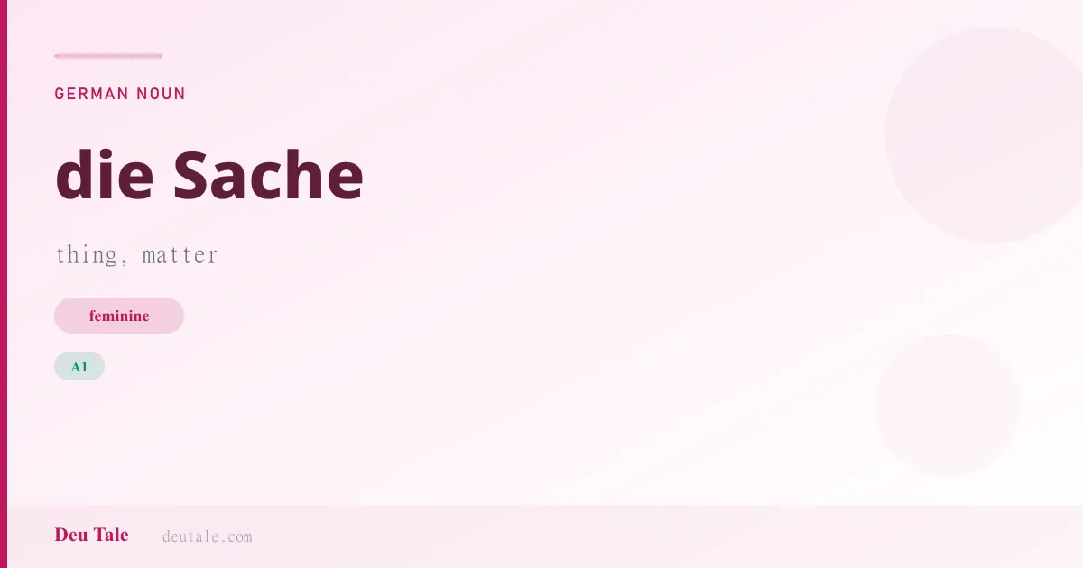 die Sache — German feminine noun meaning thing, matter (A1)