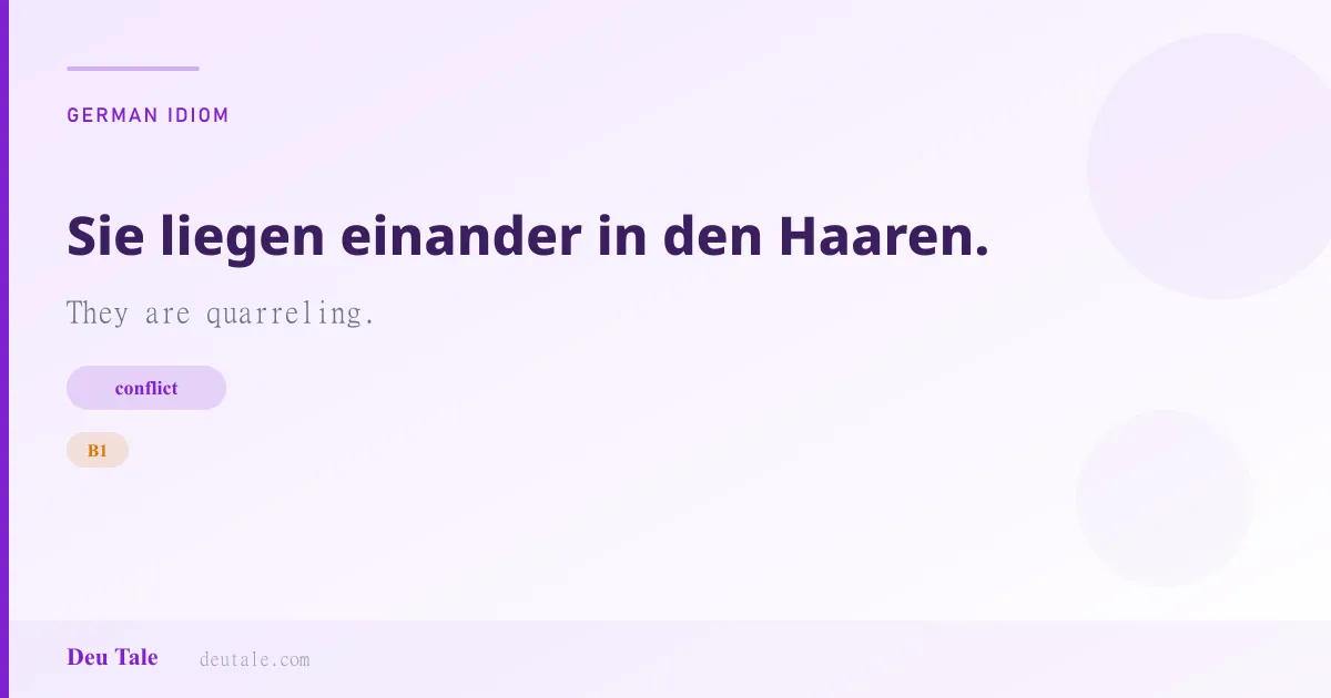 Sie liegen einander in den Haaren. — German idiom meaning: They are quarreling. (B1)