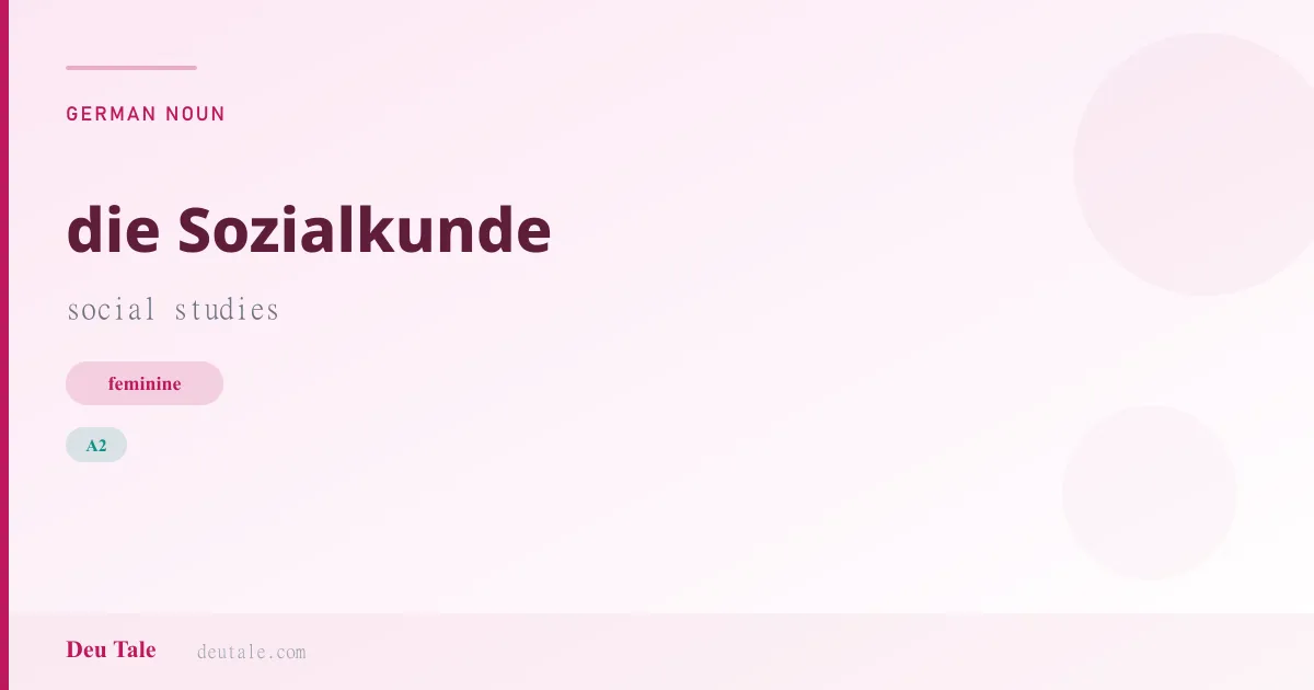 die Sozialkunde — German feminine noun meaning social studies (A2)