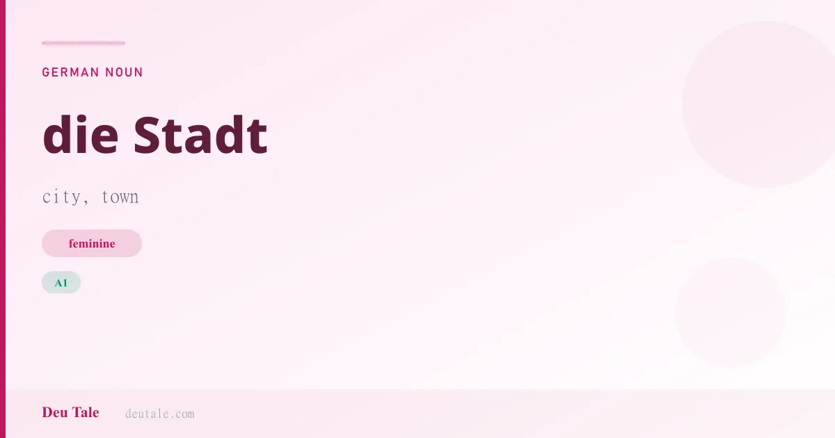 die Stadt — German feminine noun meaning city, town (A1)
