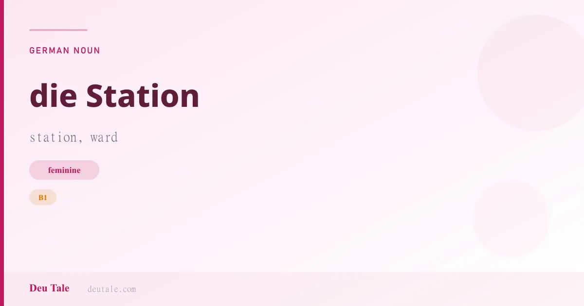 die Station — German feminine noun meaning station, ward (B1)