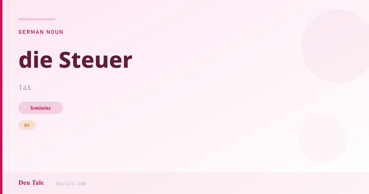 die Steuer — German feminine noun meaning tax (B1)