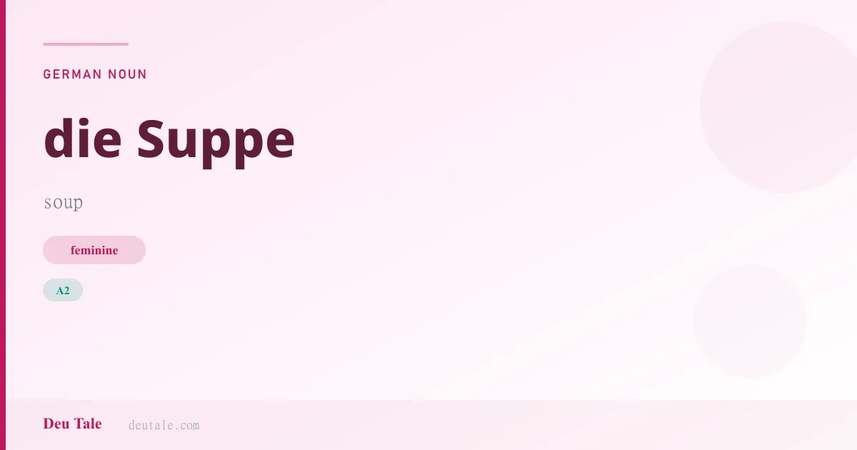 die Suppe — German feminine noun meaning soup (A2)