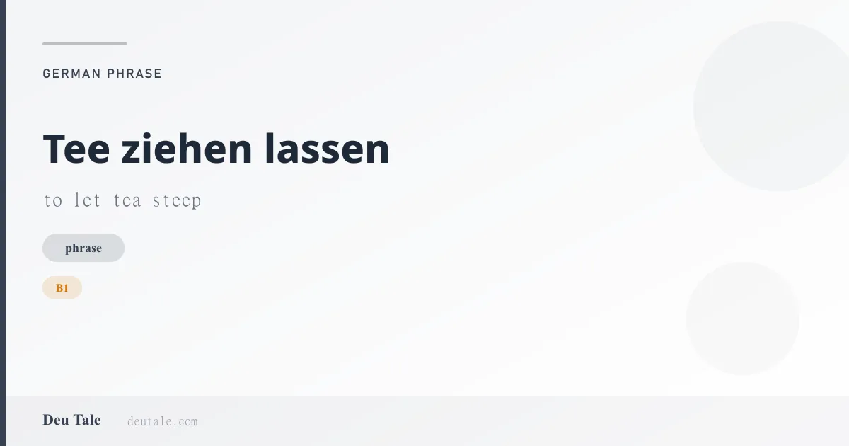 Tee ziehen lassen — German phrase meaning to let tea steep (B1)