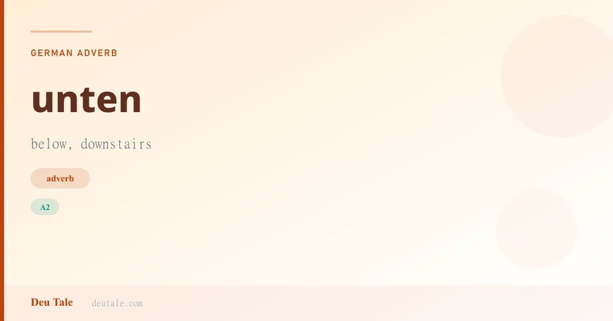 unten — German adverb meaning below, downstairs (A2)