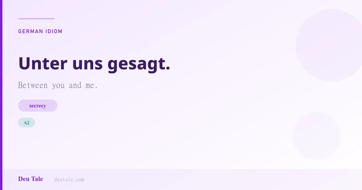 Unter uns gesagt. — German idiom meaning: Between you and me. (A2)