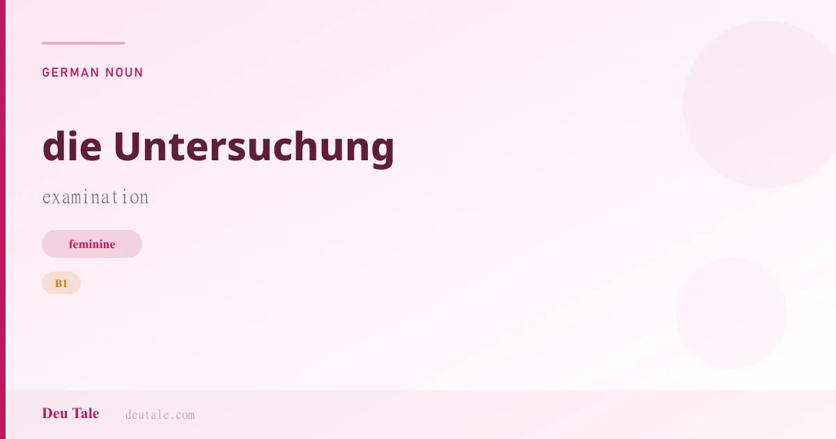 die Untersuchung — German feminine noun meaning examination (B1)