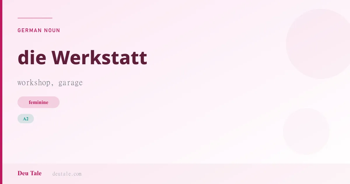 die Werkstatt — German feminine noun meaning workshop, garage (A2)