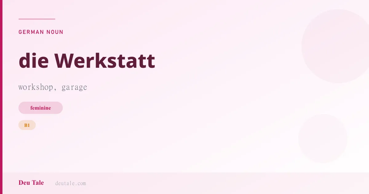 die Werkstatt — German feminine noun meaning workshop, garage (B1)