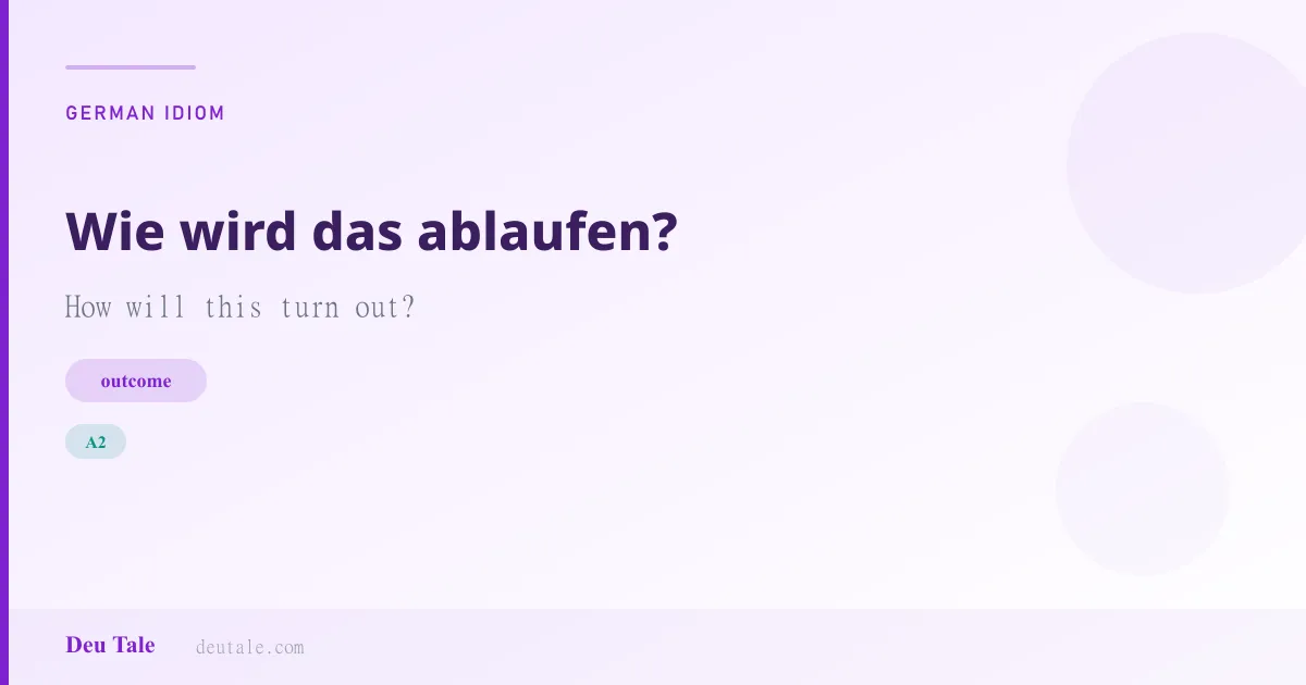 Wie wird das ablaufen? — German idiom meaning: How will this turn out? (A2)